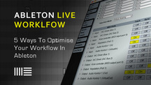 Ableton live 5 ways to improve your workflow