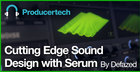 Cutting Edge Sound Design with Serum by Defazed