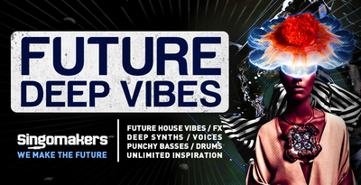 Singomakers future deep vibes future house vibes fx deep synths voices punchy basses drums unlimited inspiration 1000 512