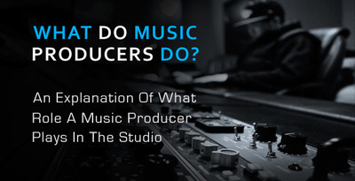 music producers what do they exactly do anyway what does a music producer do