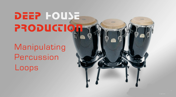 Percussion Loop Deep House Music Production Tips Twisting Percussion Loops