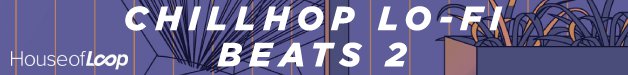 Loopmasters house of loop chillhop lofi beats volume 2 628