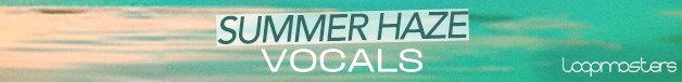 Loopmasters summer haze vocals 628x76