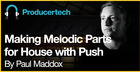 Making Melodic Parts for House with Push by Paul Maddox