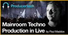 Mainroom Techno Production in Live by Paul Maddox