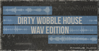 Dirty Wobble House: WAV Edition