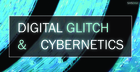 Digital Glitch & Cybernetics