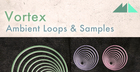 Vortex - Ambient Loops & Samples