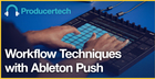 Workflow Techniques in Ableton Push By Rob Jones