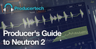 Producer’s Guide to Neutron 2