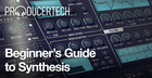 Beginner’s Guide to Synthesis 