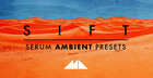 Sift - Serum Ambient Presets