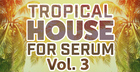 Tropical House for Serum Vol.3