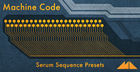 Machine Code – Serum Sequence Presets