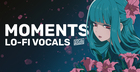 Moments - Lo-Fi Vocals