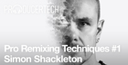 Pro Remixing Techniques #1 - Simon Shackleton