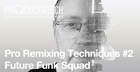 Pro Remixing Techniques #2 - Future Funk Squad