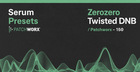 ZeroZero Twisted DnB - Serum Presets