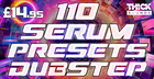 110 Serum Presets - Dubstep