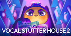 Vocal Stutter House 2